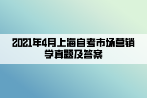 2021年4月上海自考市場(chǎng)營(yíng)銷學(xué)真題及答案