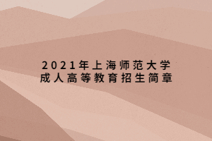 2021年上海師范大學(xué)成人高等教育招生簡章