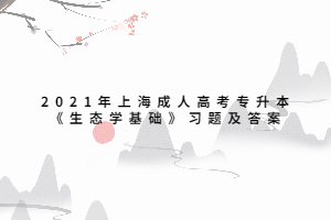 2021年上海成人高考專升本《生態(tài)學(xué)基礎(chǔ)》習(xí)題及答案 (2)