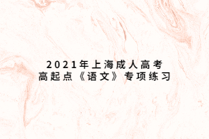 2021年上海成人高考高起點《語文》專項練習(xí) (3)