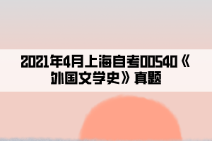 2021年4月上海自考00540《外國文學史》真題