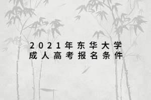 2021年東華大學(xué)成人高考報名條件