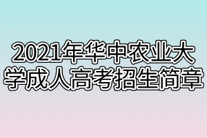 2021年華中農業(yè)大學成人高考招生簡章