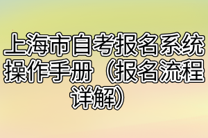 上海市自考報(bào)名系統(tǒng)操作手冊(cè)（報(bào)名流程詳解）