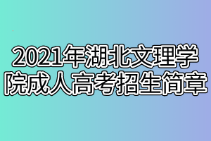 2021年湖北文理學(xué)院成人高考招生簡(jiǎn)章