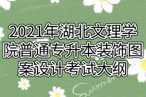 2021年湖北文理學(xué)院普通專升本裝飾圖案設(shè)計(jì)考試大綱