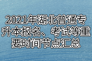 2021年湖北普通專升本報名、考試等重要時間節(jié)點匯總