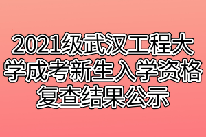 2021級武漢工程大學成考新生入學資格復查結(jié)果公示