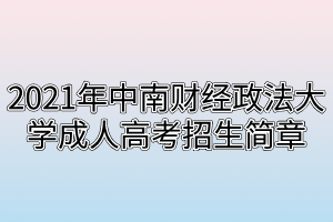 2021年中南財(cái)經(jīng)政法大學(xué)成人高考招生簡(jiǎn)章