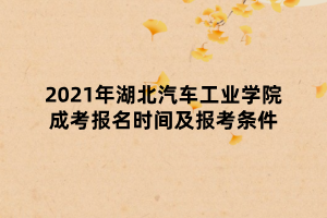 2021年湖北汽車工業(yè)學(xué)院成考報名時間及報考條件