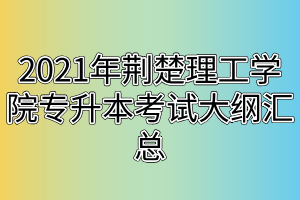 2021年荊楚理工學(xué)院專升本考試大綱匯總