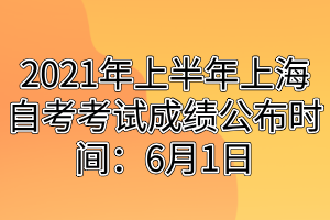 2021年上半年上海自考考試成績(jī)公布時(shí)間：6月1日