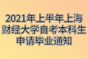 2021年上半年上海財(cái)經(jīng)大學(xué)自考本科生申請(qǐng)畢業(yè)通知