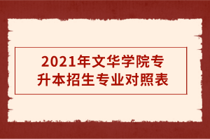 2021年文華學(xué)院專升本招生專業(yè)對照表