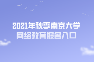 2021年秋季南京大學(xué)網(wǎng)絡(luò)教育報名入口