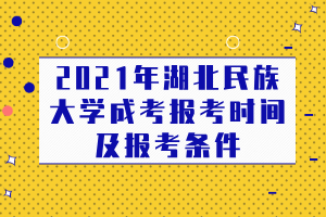 2021年湖北民族大學成考報考時間及報考條件