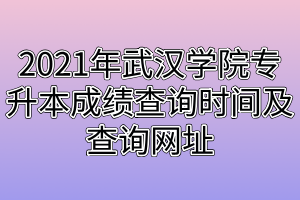 2021年武漢學(xué)院專升本成績查詢時間及查詢網(wǎng)址