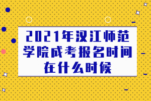 2021年漢江師范學(xué)院成考報名時間在什么時候