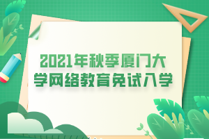 2021年秋季廈門大學網絡教育免試入學