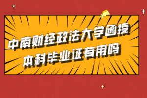 中南財經(jīng)政法大學(xué)函授本科畢業(yè)證有用嗎