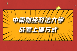 中南財經(jīng)政法大學(xué)成考上課方式