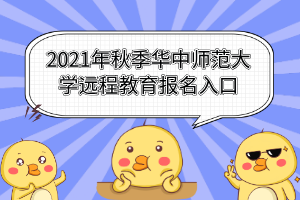 2021年秋季華中師范大學(xué)遠(yuǎn)程教育報名入口