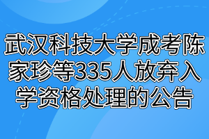 武漢科技大學(xué)成考陳家珍等335人放棄入學(xué)資格處理的公告