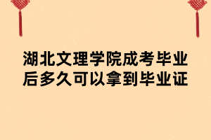 湖北文理學院成考畢業(yè)后多久可以拿到畢業(yè)證