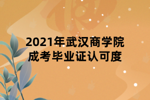 2021年武漢商學(xué)院成考畢業(yè)證認(rèn)可度