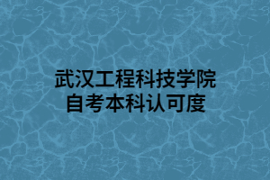 武漢工程科技學(xué)院自考本科認可度