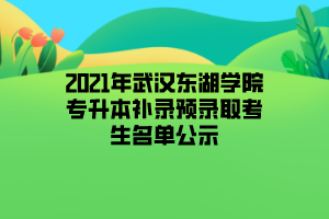 2021年武漢東湖學(xué)院專升本補(bǔ)錄預(yù)錄取考生名單公示