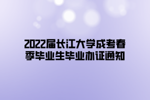 2022屆長(zhǎng)江大學(xué)成考春季畢業(yè)生畢業(yè)辦證通知