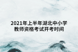 2021年上半年湖北中小學(xué)教師資格考試開考時(shí)間