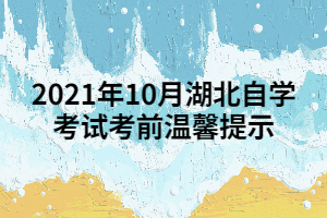 2021年10月湖北自學(xué)考試考前溫馨提示