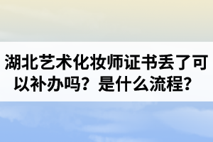 湖北藝術(shù)化妝師證書丟了可以補辦嗎？補辦是什么流程？