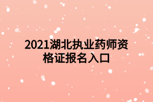 2021湖北執(zhí)業(yè)藥師資格證報(bào)名入口