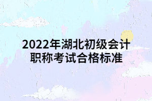 2022年湖北初級會計職稱考試合格標準