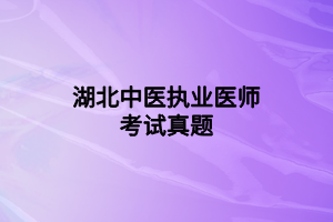 湖北中醫(yī)執(zhí)業(yè)醫(yī)師考試真題