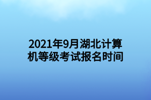 2021年9月湖北計算機等級考試報名時間