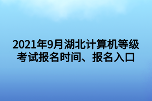 2021年9月湖北計算機等級考試報名時間、報名入口