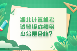 湖北計(jì)算機(jī)考試等級(jí)成績多少分是合格？