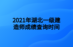 2021年湖北一級(jí)建造師成績(jī)查詢時(shí)間