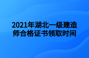 2021年湖北一級(jí)建造師合格證書領(lǐng)取時(shí)間