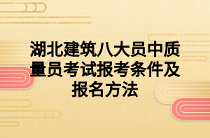 湖北建筑八大員中質(zhì)量員考試報考條件及報名方法