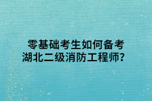 零基礎考生如何備考湖北二級消防工程師？