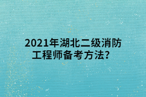 2021年湖北二級消防工程師備考方法？