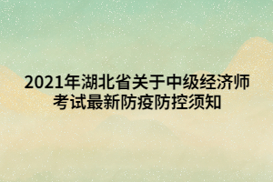 2021年湖北省關(guān)于中級經(jīng)濟師考試最新防疫防控須知