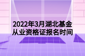 2022年3月湖北基金從業(yè)資格證報(bào)名時(shí)間