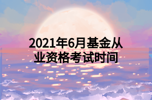 2021年6月基金從業(yè)資格考試時間