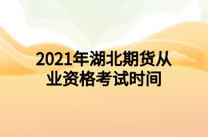 2021年湖北期貨從業(yè)資格考試時(shí)間